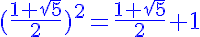  5$ \blue (\frac{1+\sqrt{5}}{2})^2=\frac{1+\sqrt{5}}{2}+1